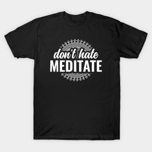 Dont Hate Meditate Yoga and Meditation T-Shirt